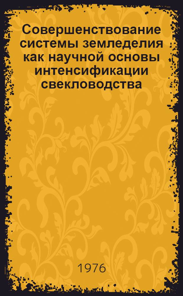 Совершенствование системы земледелия как научной основы интенсификации свекловодства : Сборник статей
