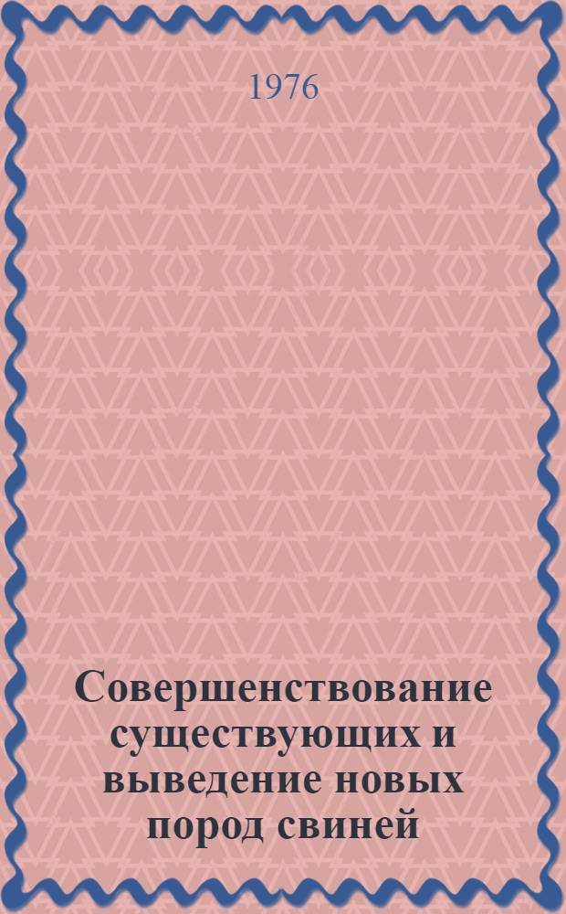 Совершенствование существующих и выведение новых пород свиней : (Сборник науч. работ)