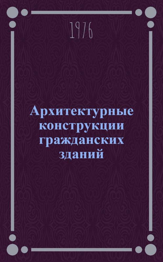 Архитектурные конструкции гражданских зданий : Учеб. пособие. Ч. 1