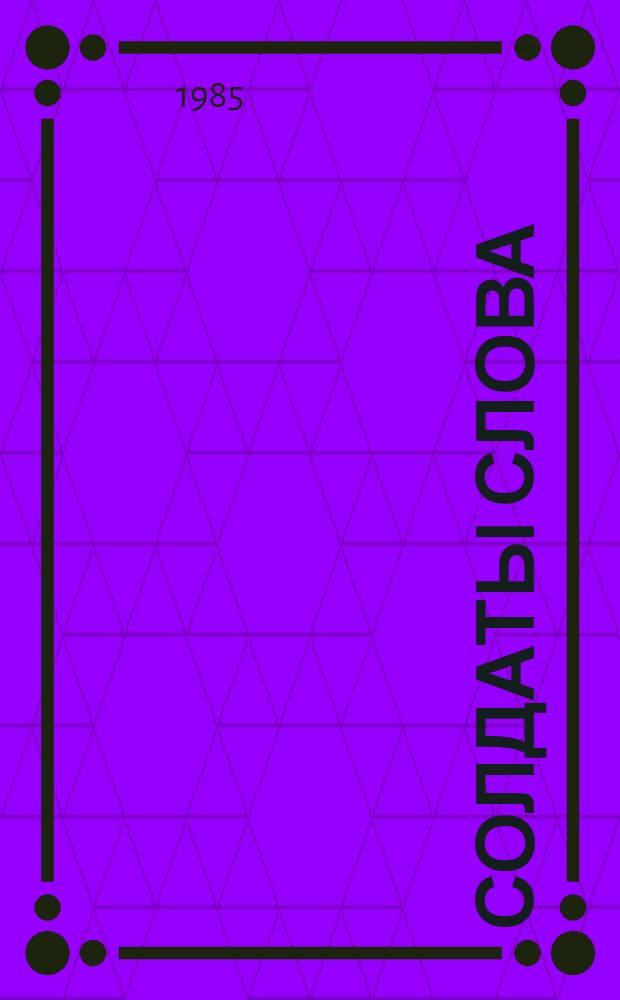 Солдаты слова : Рассказывают ветераны сов. журналистики [Сборник. Кн. 5