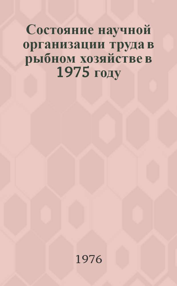 Состояние научной организации труда в рыбном хозяйстве в 1975 году : Обзор