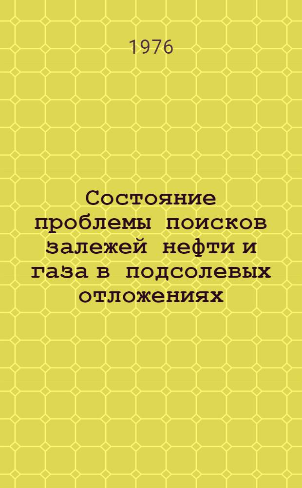 Состояние проблемы поисков залежей нефти и газа в подсолевых отложениях : Обзор