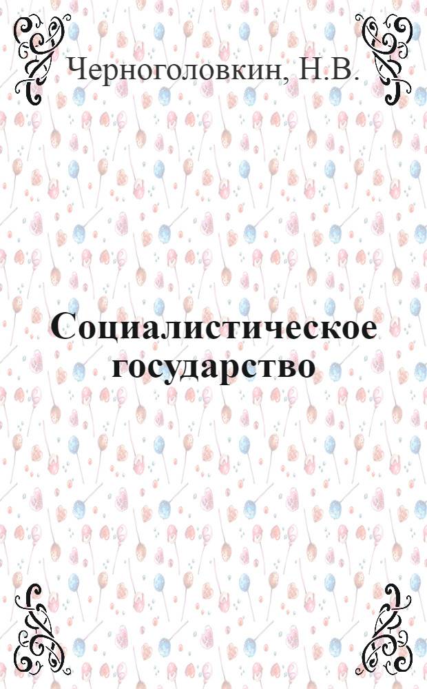 Социалистическое государство : Сущность, функции и формы