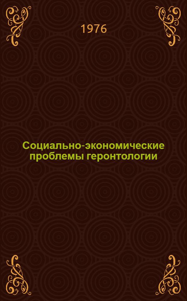 Социально-экономические проблемы геронтологии : По материалам I всесоюз. конф. "Соц.-экон. аспекты геронтологии в условиях соревнования двух систем" (г. Тбилиси, 1-3 дек. 1975 г.)
