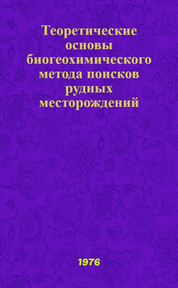 Теоретические основы биогеохимического метода поисков рудных месторождений (применительно к территории Дальнего Востока)