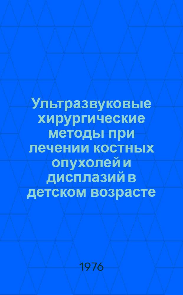 Ультразвуковые хирургические методы при лечении костных опухолей и дисплазий в детском возрасте : (Клинико-эксперим. исследование) : Автореф. дис. на соиск. учен. степени канд. мед. наук : (14.00.14)