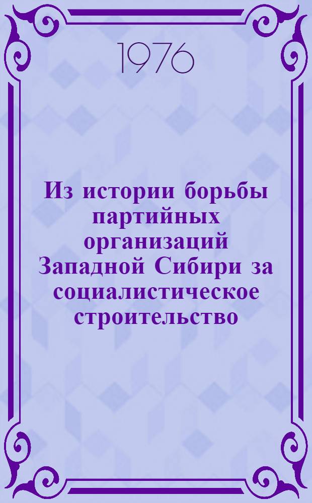 Из истории борьбы партийных организаций Западной Сибири за социалистическое строительство : Сборник статей