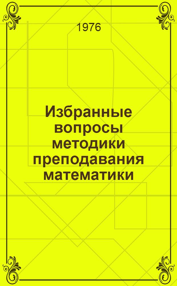 Избранные вопросы методики преподавания математики : Сборник трудов