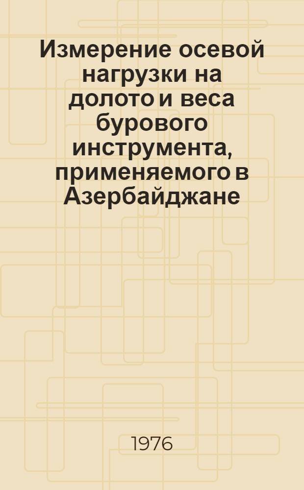 Измерение осевой нагрузки на долото и веса бурового инструмента, применяемого в Азербайджане