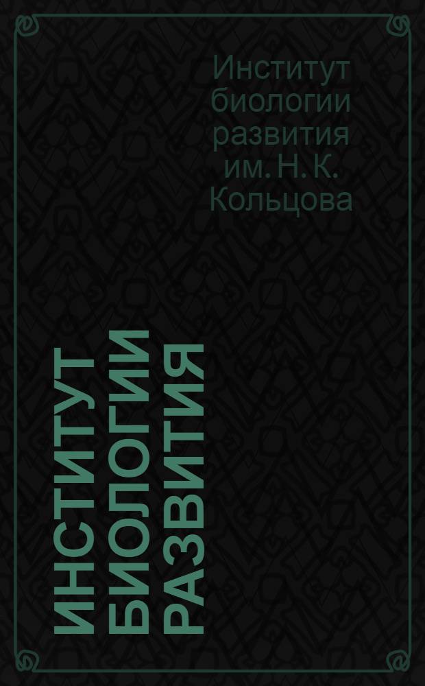 Институт биологии развития : Краткий справочник