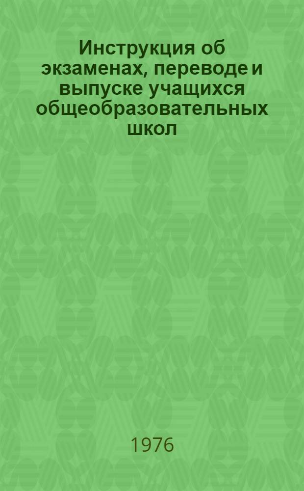 Инструкция об экзаменах, переводе и выпуске учащихся общеобразовательных школ : Сборник
