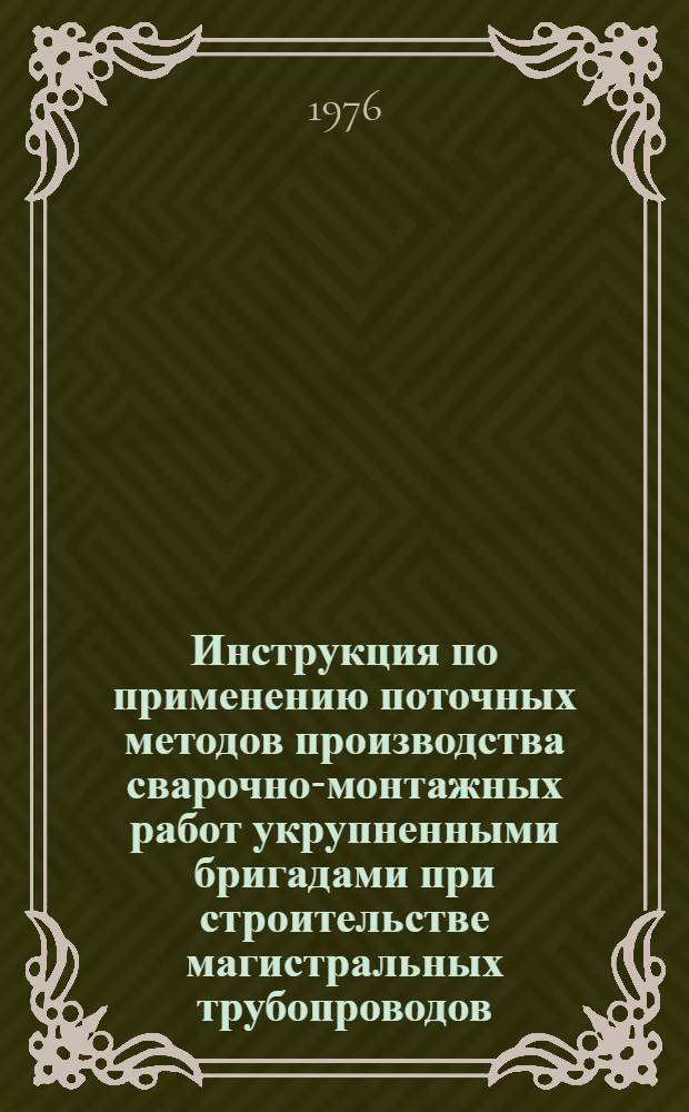 Инструкция по применению поточных методов производства сварочно-монтажных работ укрупненными бригадами при строительстве магистральных трубопроводов : ВСН 2-70-76 / Миннефтегазстрой : Срок введ. с 01.01.77