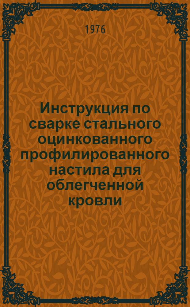 Инструкция по сварке стального оцинкованного профилированного настила для облегченной кровли : ВСН 349-75 / ММСС СССР (М-во монтажных и спец. строит. работ СССР) : Срок введ. 01.09.75