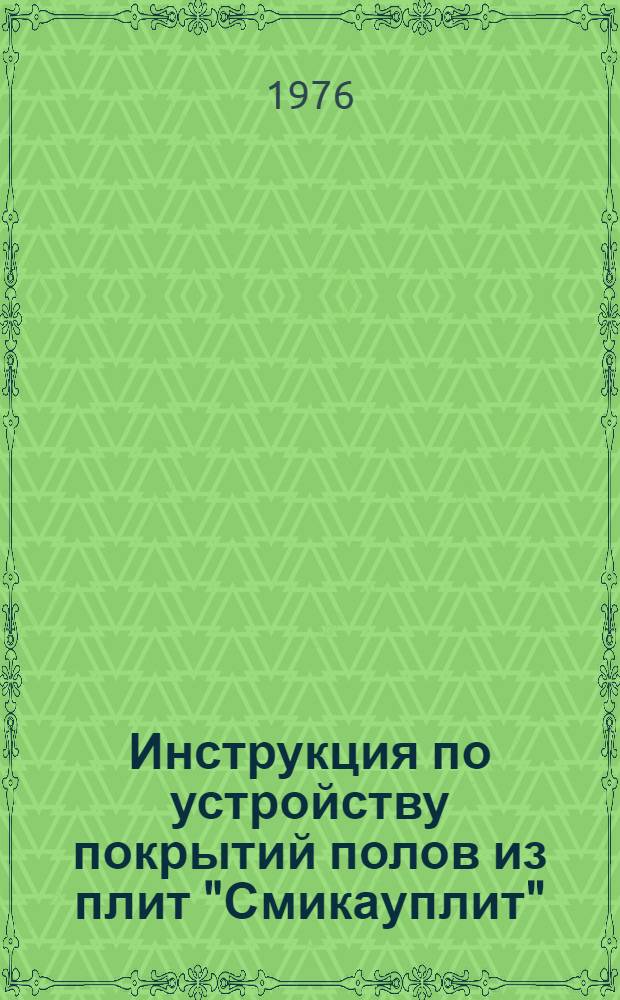 Инструкция по устройству покрытий полов из плит "Смикауплит" : ВСН66 ЛитССР 176-75 : Утв. М-вом стр-ва ЛитССР 25.12.75 : Срок введ. 01.02.76