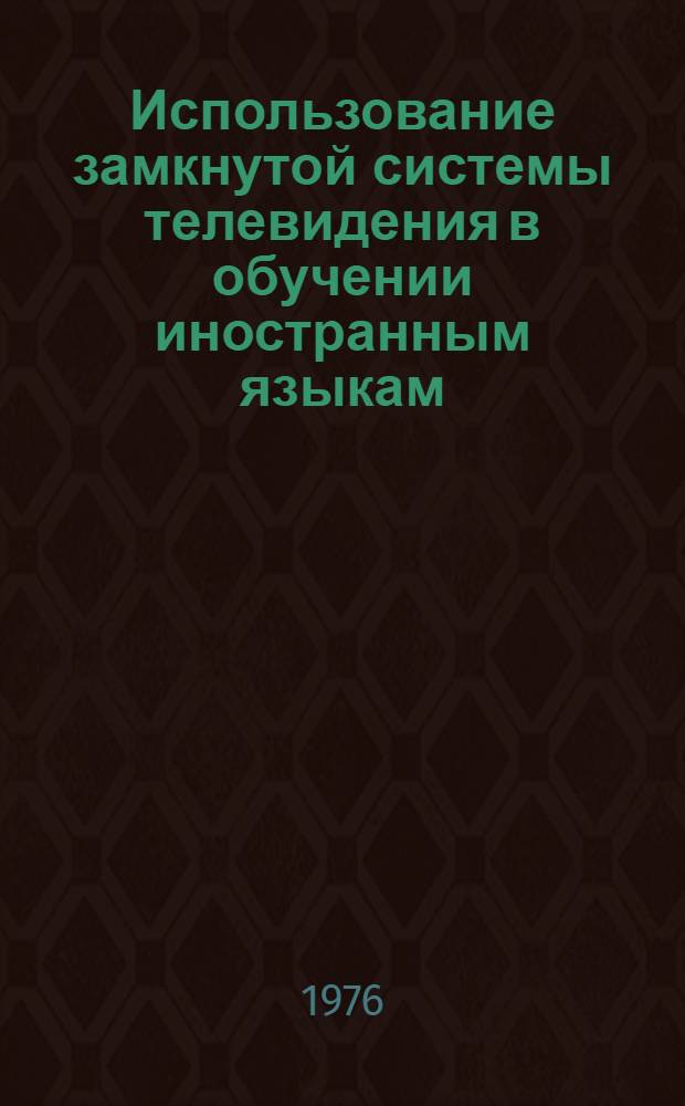 Использование замкнутой системы телевидения в обучении иностранным языкам : (Метод. рекомендации)