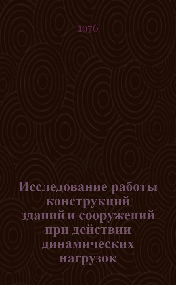 Исследование работы конструкций зданий и сооружений при действии динамических нагрузок : Сборник статей