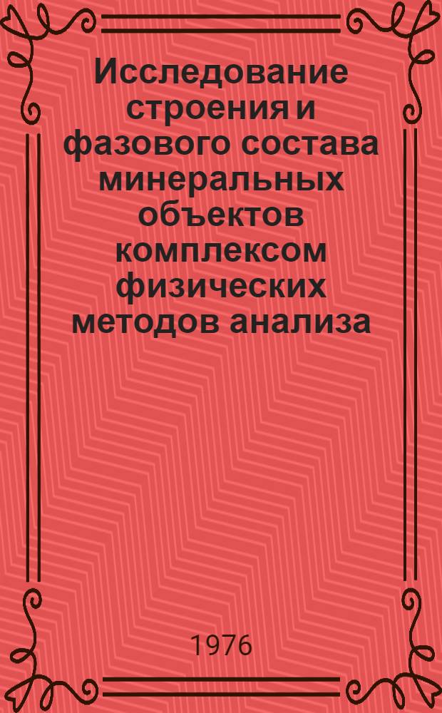 Исследование строения и фазового состава минеральных объектов комплексом физических методов анализа : (Сборник науч. трудов)