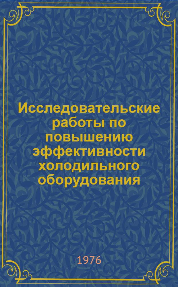 Исследовательские работы по повышению эффективности холодильного оборудования : (Темат. сборник трудов)
