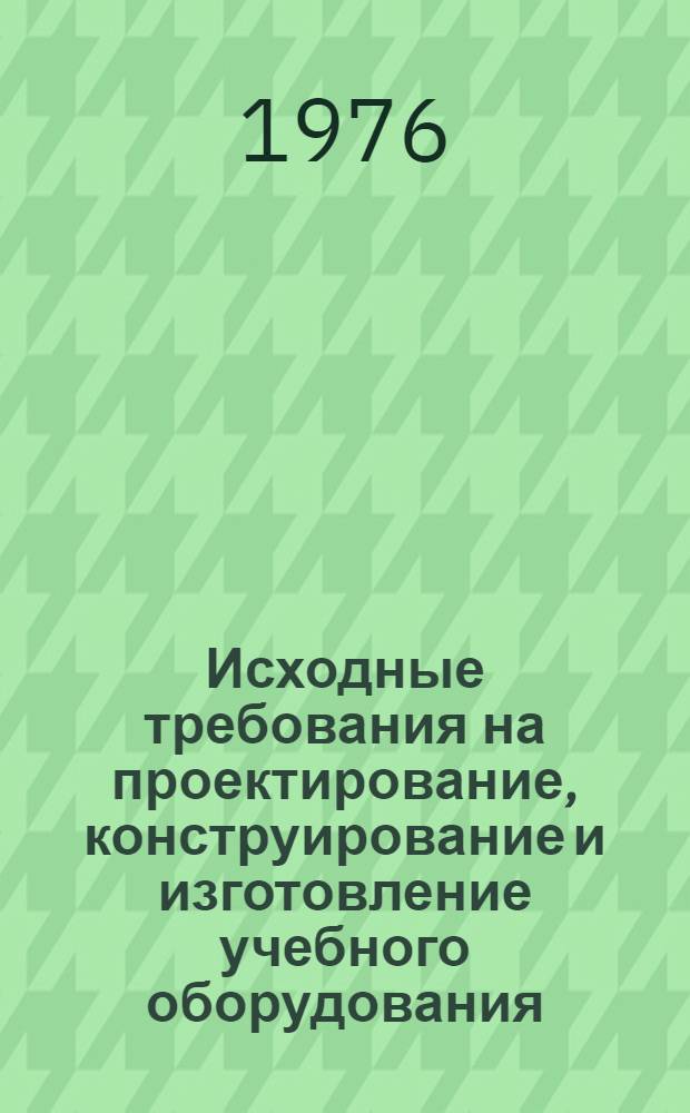 Исходные требования на проектирование, конструирование и изготовление учебного оборудования : Общие требования : В 13 вып.