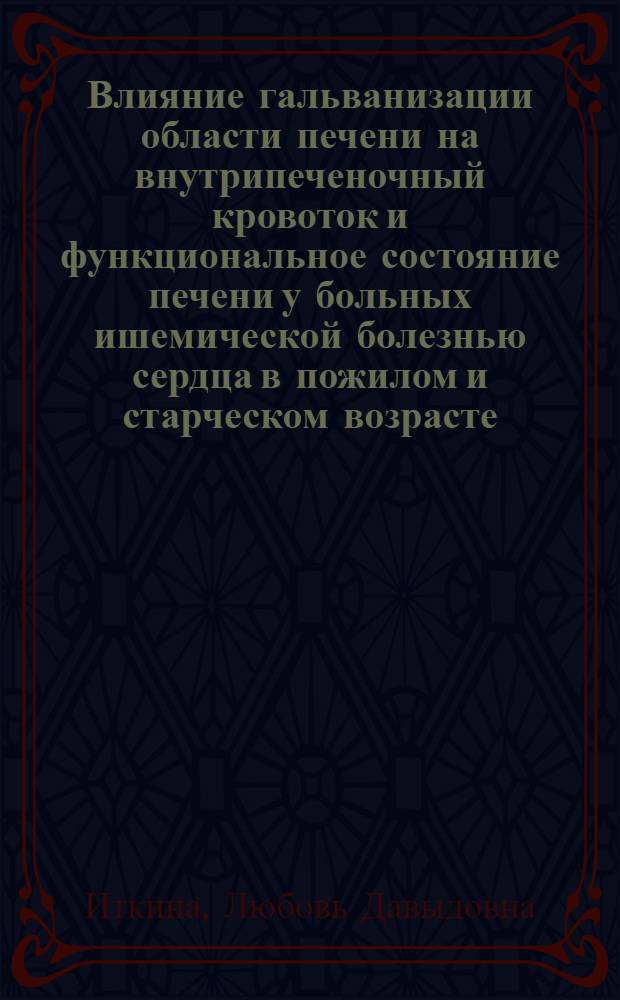 Влияние гальванизации области печени на внутрипеченочный кровоток и функциональное состояние печени у больных ишемической болезнью сердца в пожилом и старческом возрасте : Автореф. дис. на соиск. учен. степени канд. мед. наук : (14.00.34)