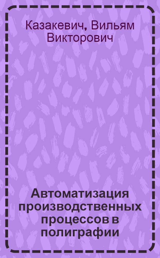 Автоматизация производственных процессов в полиграфии : Учеб. пособие для студентов специальности 0515 "Полигр. машины"