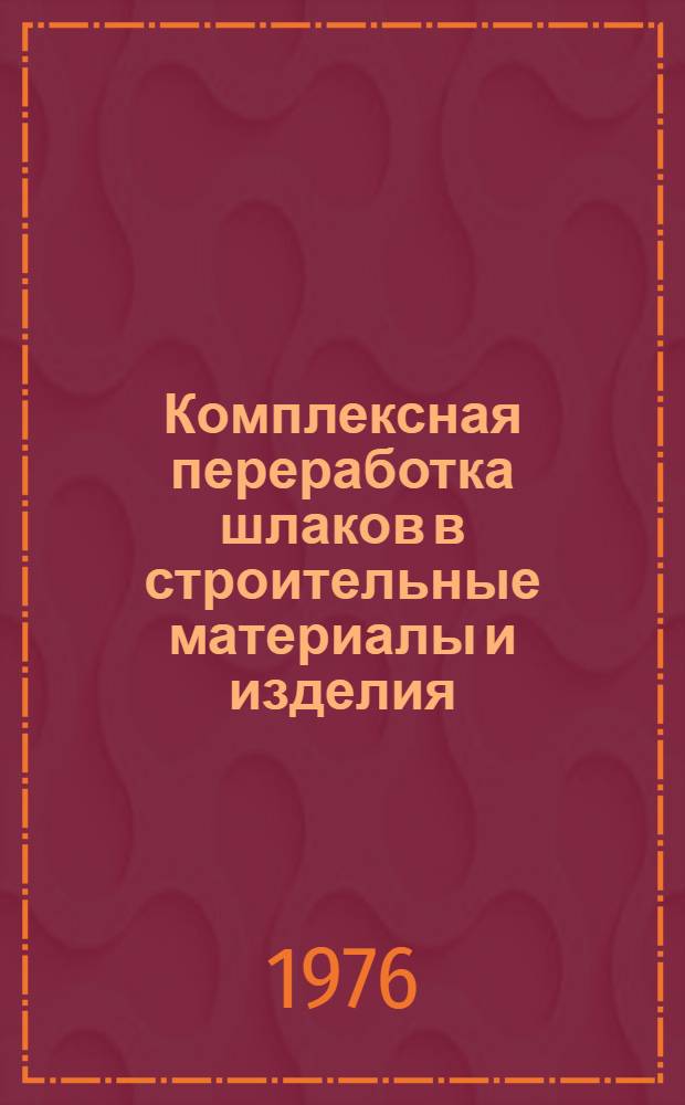 Комплексная переработка шлаков в строительные материалы и изделия : Сборник научных трудов