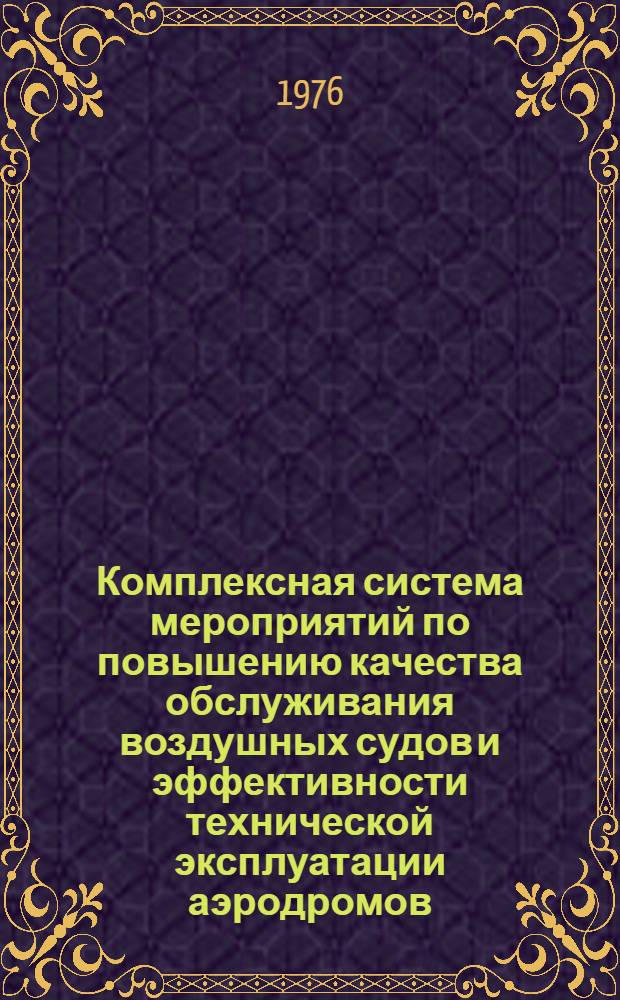 Комплексная система мероприятий по повышению качества обслуживания воздушных судов и эффективности технической эксплуатации аэродромов, зданий, сооружений и спецавтотранспорта в предприятиях ГА : Утв. М-вом гражд. авиации СССР 17.03.76