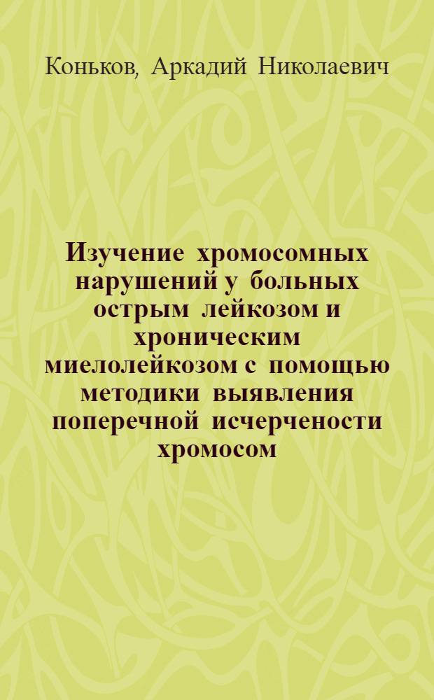 Изучение хромосомных нарушений у больных острым лейкозом и хроническим миелолейкозом с помощью методики выявления поперечной исчерчености хромосом : Автореф. на соиск. учен. степени канд. мед. наук : (14.00.29)