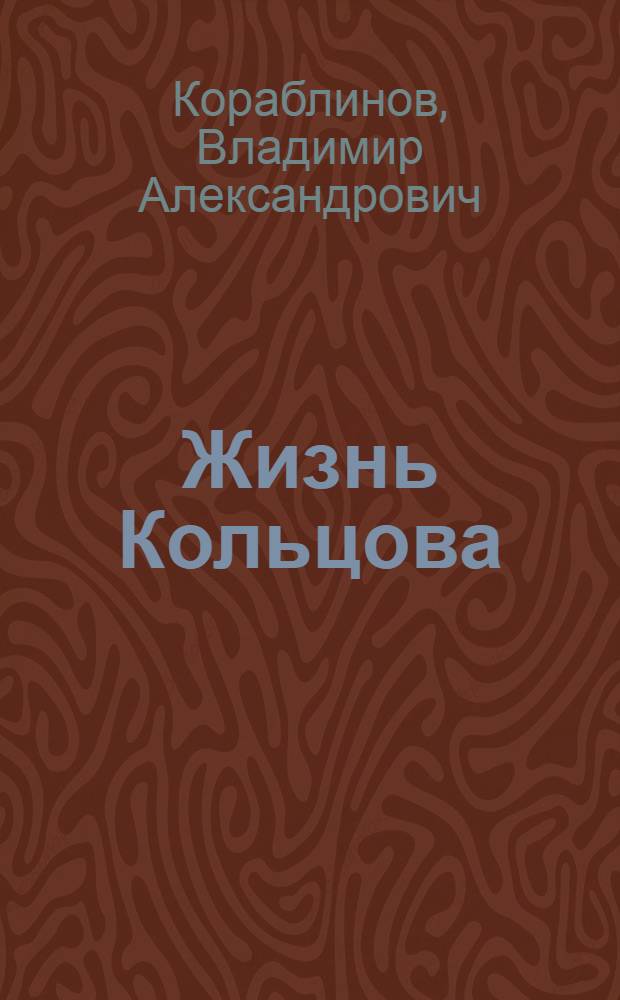 Жизнь Кольцова; Жизнь Никитина: Романы / Вл. Кораблинов; Предисл. О.Г. Ласунского; Худож. Е.Г. Синилов