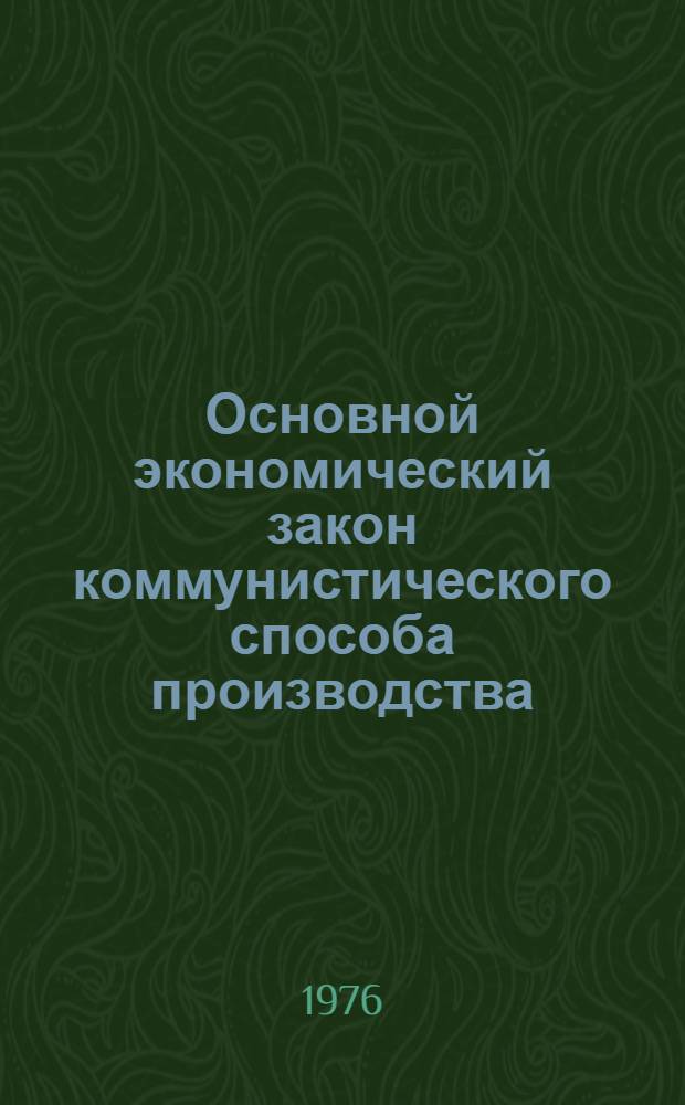Основной экономический закон коммунистического способа производства : Материалы к лекции : (Для слушателей с трехгодичным сроком обучения)