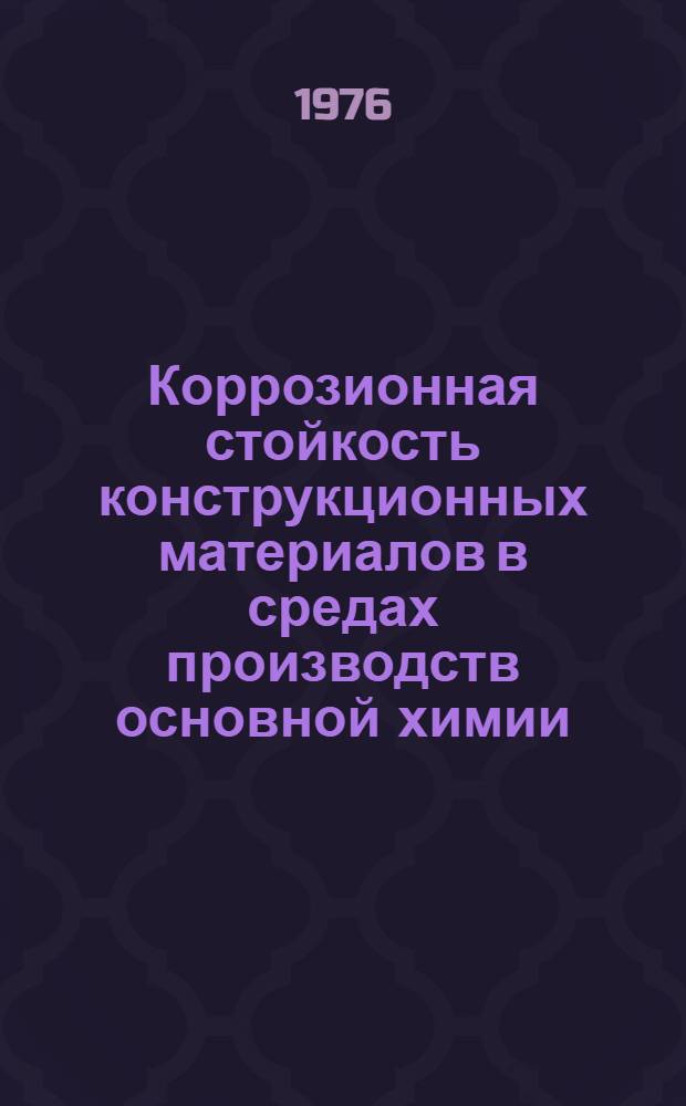 Коррозионная стойкость конструкционных материалов в средах производств основной химии : Сборник статей