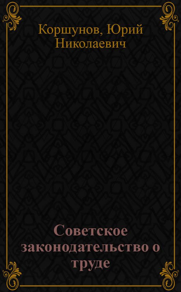 Советское законодательство о труде : Справ. книга для профактива