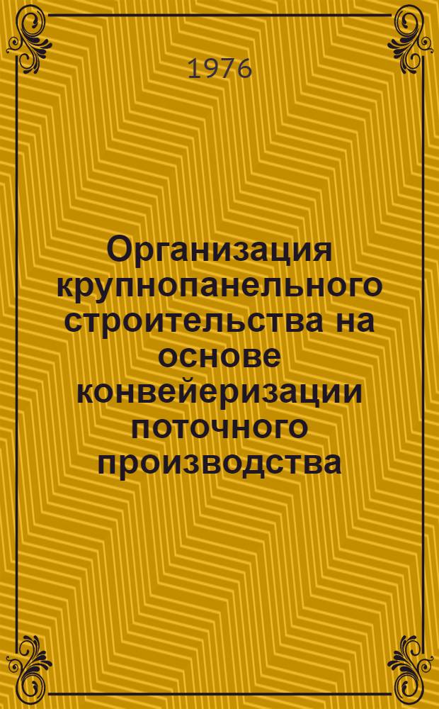 Организация крупнопанельного строительства на основе конвейеризации поточного производства