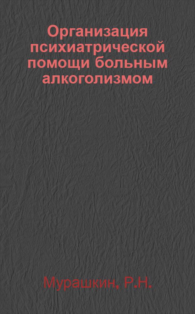 Организация психиатрической помощи больным алкоголизмом : Метод. указания для руководителей интернатуры и врачей-интернов