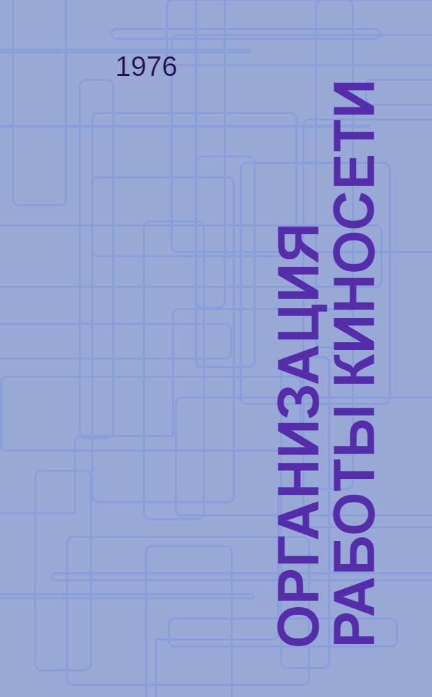Организация работы киносети : Учеб. пособие для техн. училищ