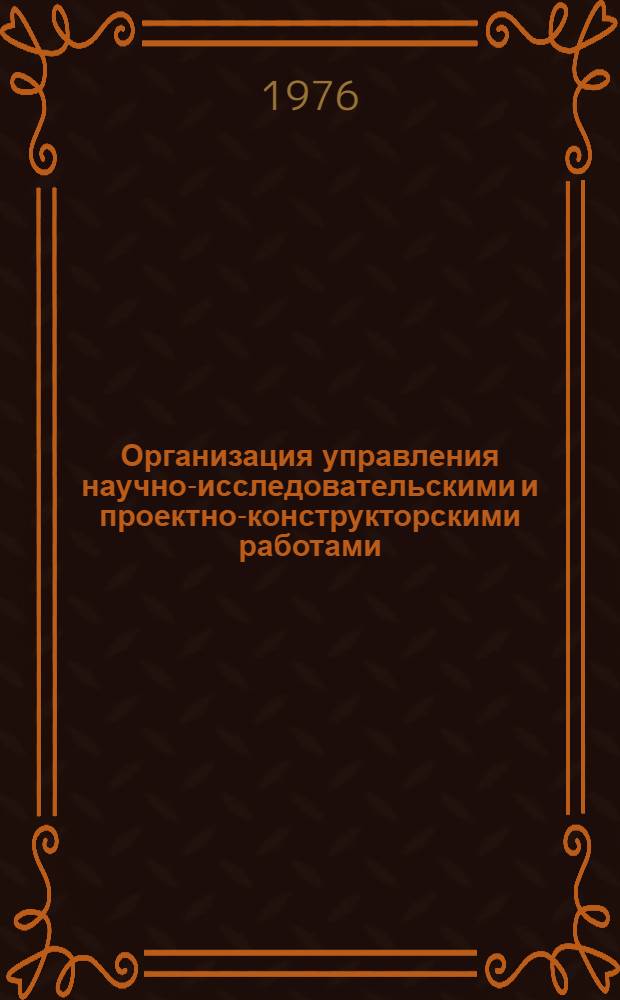 Организация управления научно-исследовательскими и проектно-конструкторскими работами : Книжная и журн. литература на рус. и иностр. яз. ..