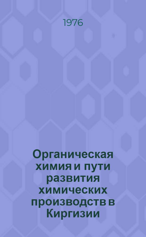 Органическая химия и пути развития химических производств в Киргизии : Материалы конф