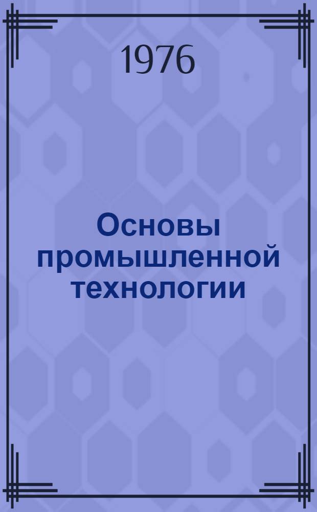Основы промышленной технологии : Конспект лекций. Ч. 2