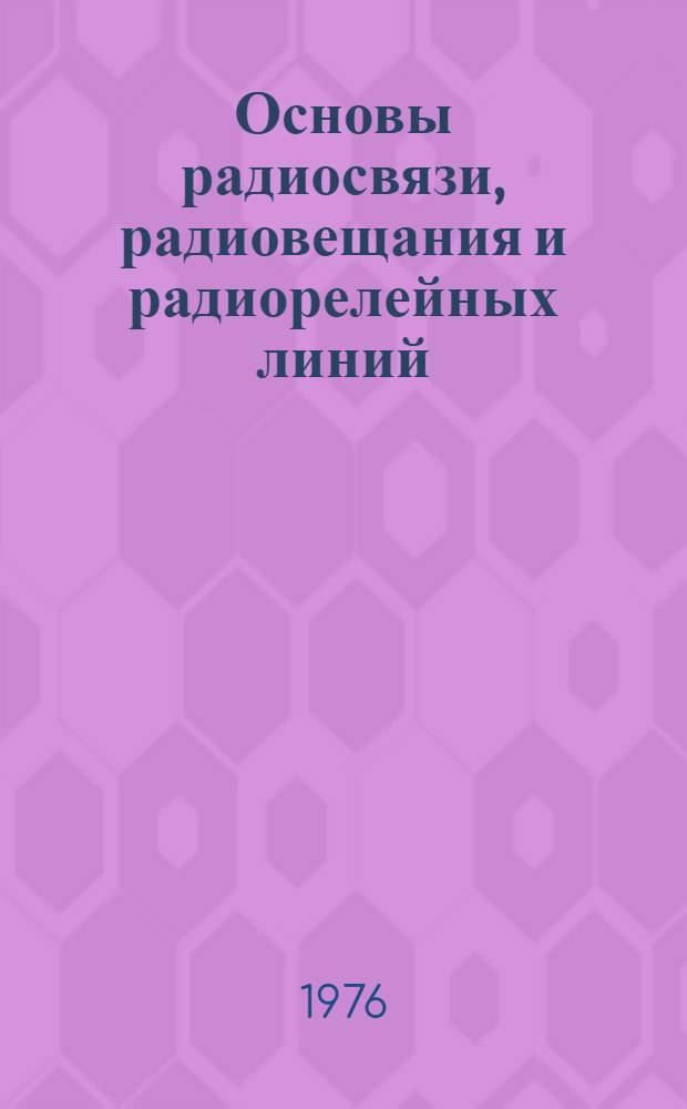 Основы радиосвязи, радиовещания и радиорелейных линий : Учебник для техникумов связи, специальности 0708, 0709, 0733, 0735