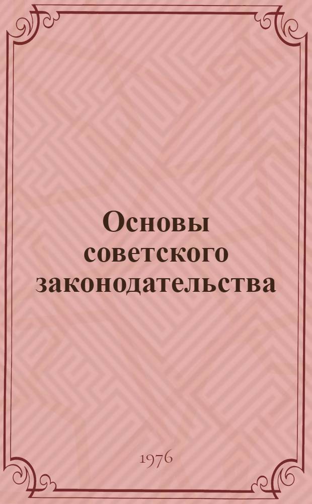 Основы советского законодательства : Для системы парт. учебы