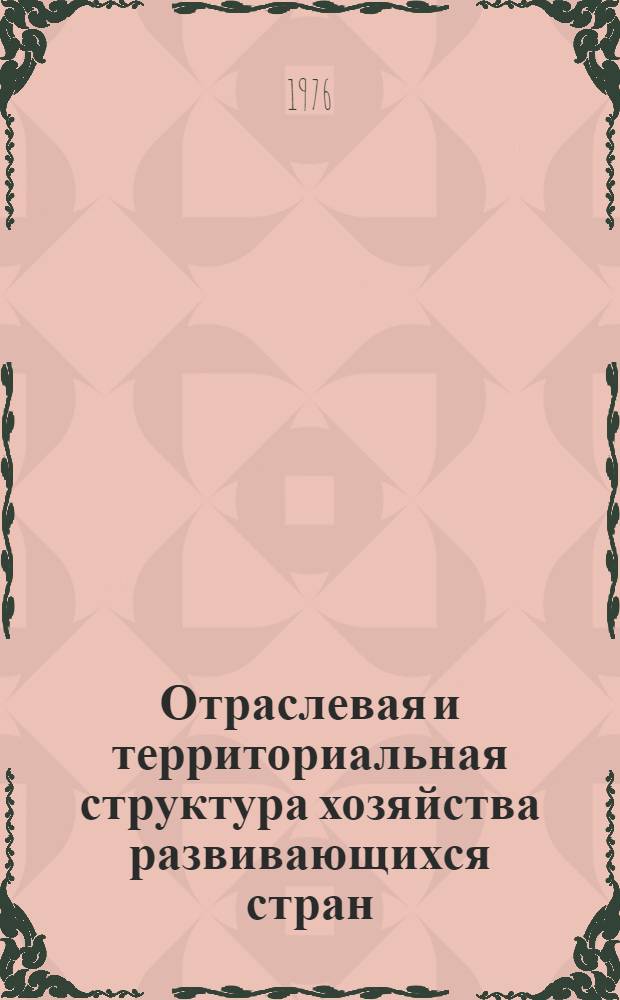 Отраслевая и территориальная структура хозяйства развивающихся стран : (Сборник статей)