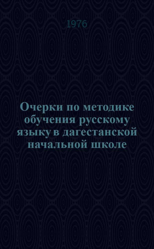Очерки по методике обучения русскому языку в дагестанской начальной школе : Пособие для учителей и учащихся пед. училищ