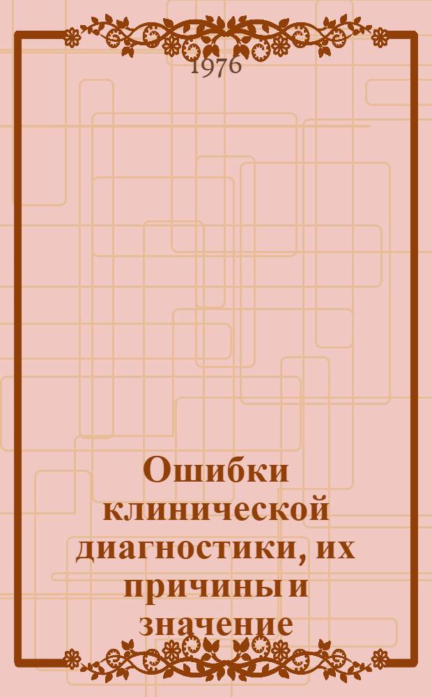 Ошибки клинической диагностики, их причины и значение : Список отеч. литературы. [за 1974-1976 гг.