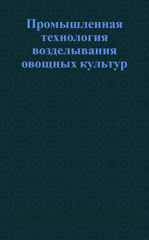 Промышленная технология возделывания овощных культур : Лекция