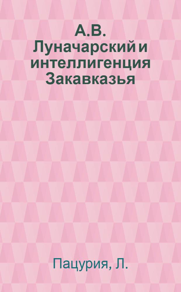 А.В. Луначарский и интеллигенция Закавказья