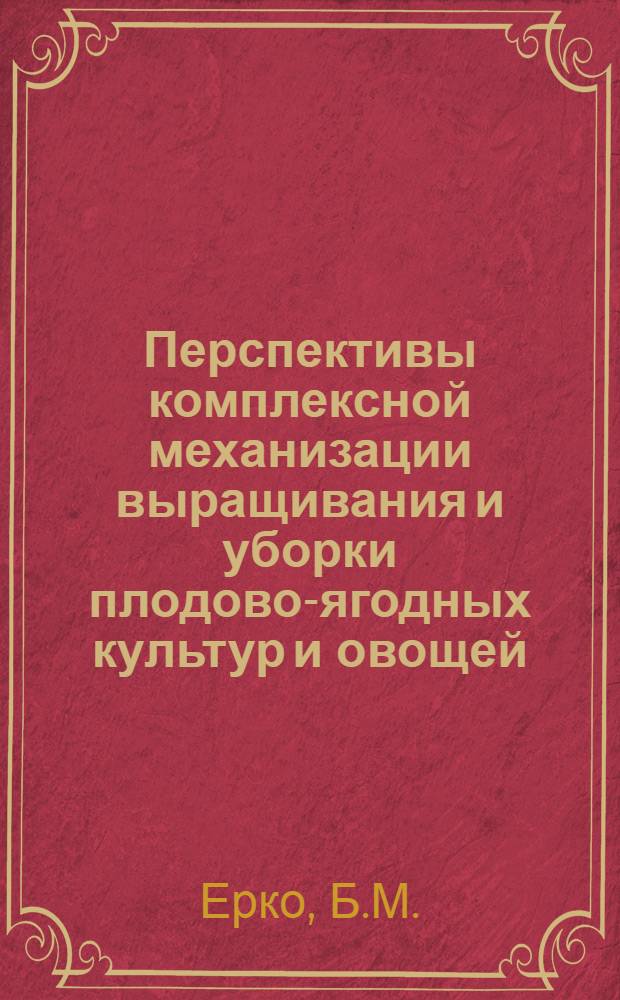 Перспективы комплексной механизации выращивания и уборки плодово-ягодных культур и овощей