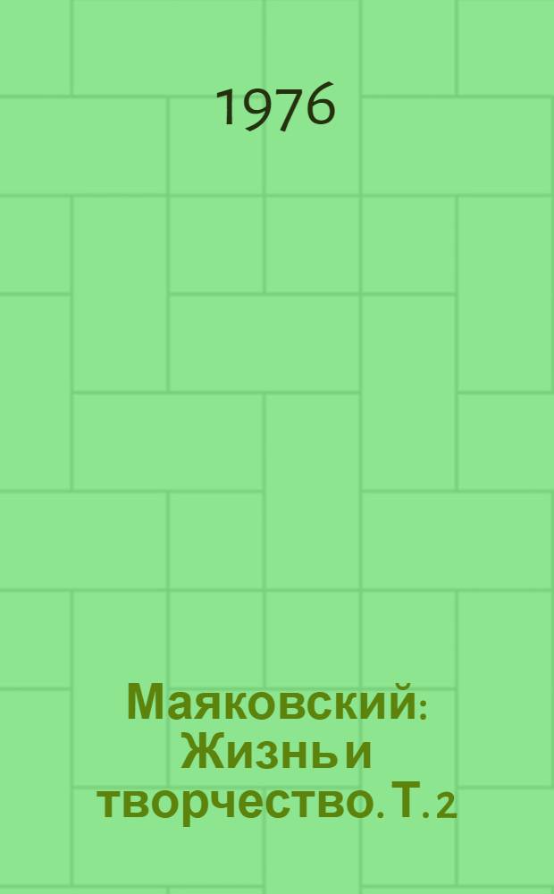 Маяковский : Жизнь и творчество. Т .2