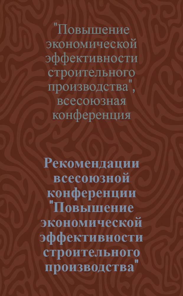 Рекомендации всесоюзной конференции "Повышение экономической эффективности строительного производства" (город Вильнюс, 1-3 декабря 1976 года)