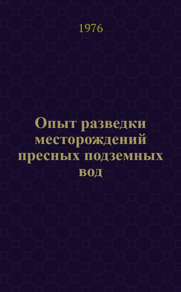 Опыт разведки месторождений пресных подземных вод (по материалам разведок 1971-1975 гг.) : Обзор