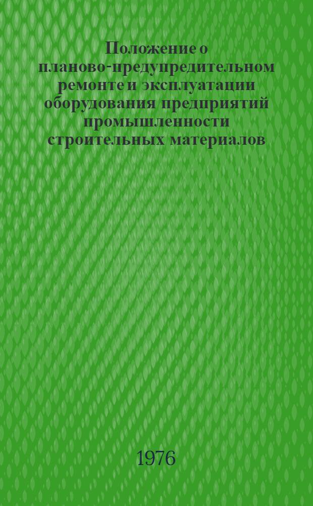 Положение о планово-предупредительном ремонте и эксплуатации оборудования предприятий промышленности строительных материалов : [В 12 вып.]. Вып. 7 : Промышленность строительной керамики